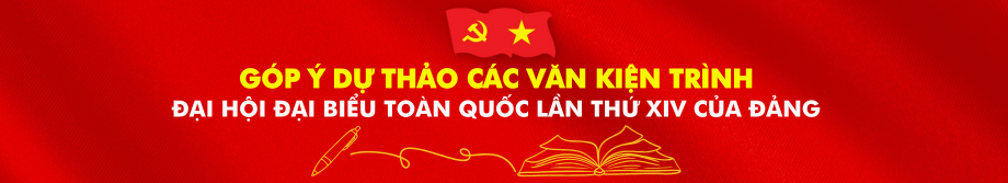 Góp ý dự thảo các văn kiện trình Đại hội Đại biểu Toàn quốc lần thứ XIV của Đảng