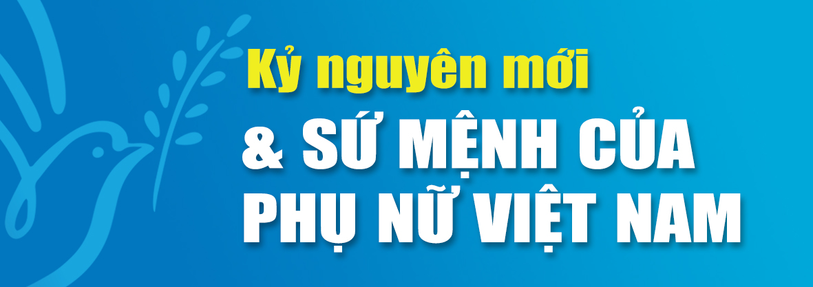 Kỷ nguyên mới và sứ mệnh của Phụ nữ Việt nam